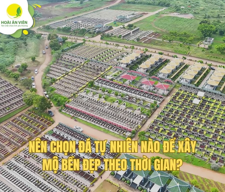 Nên chọn đá tự nhiên nào để xây mộ bền đẹp theo thời gian?