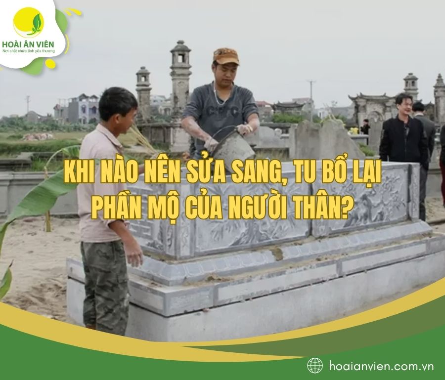 Khi nào nên sửa sang, tu bổ lại phần mộ của người thân?