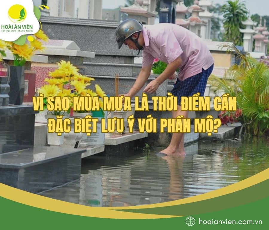 Vì sao mùa mưa là thời điểm cần đặc biệt lưu ý với phần mộ?