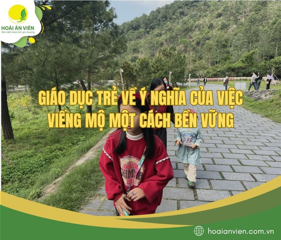 Giáo dục trẻ về ý nghĩa của việc viếng mộ một cách bền vững