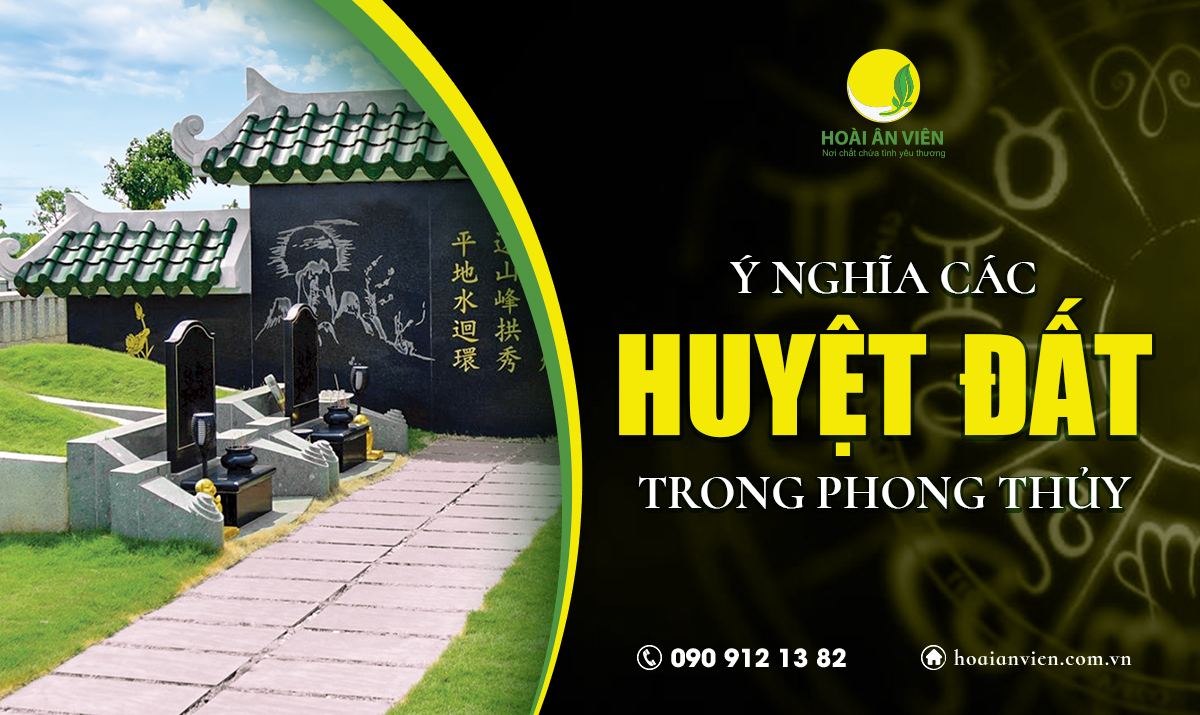 Giãi mã ý nghĩa các Huyệt đất trong phong thủy cùng Công viên nghĩa trang Hoài Ân Viên